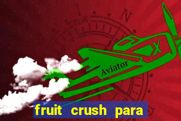 fruit crush para ganhar dinheiro